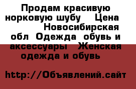 Продам красивую норковую шубу  › Цена ­ 35 000 - Новосибирская обл. Одежда, обувь и аксессуары » Женская одежда и обувь   